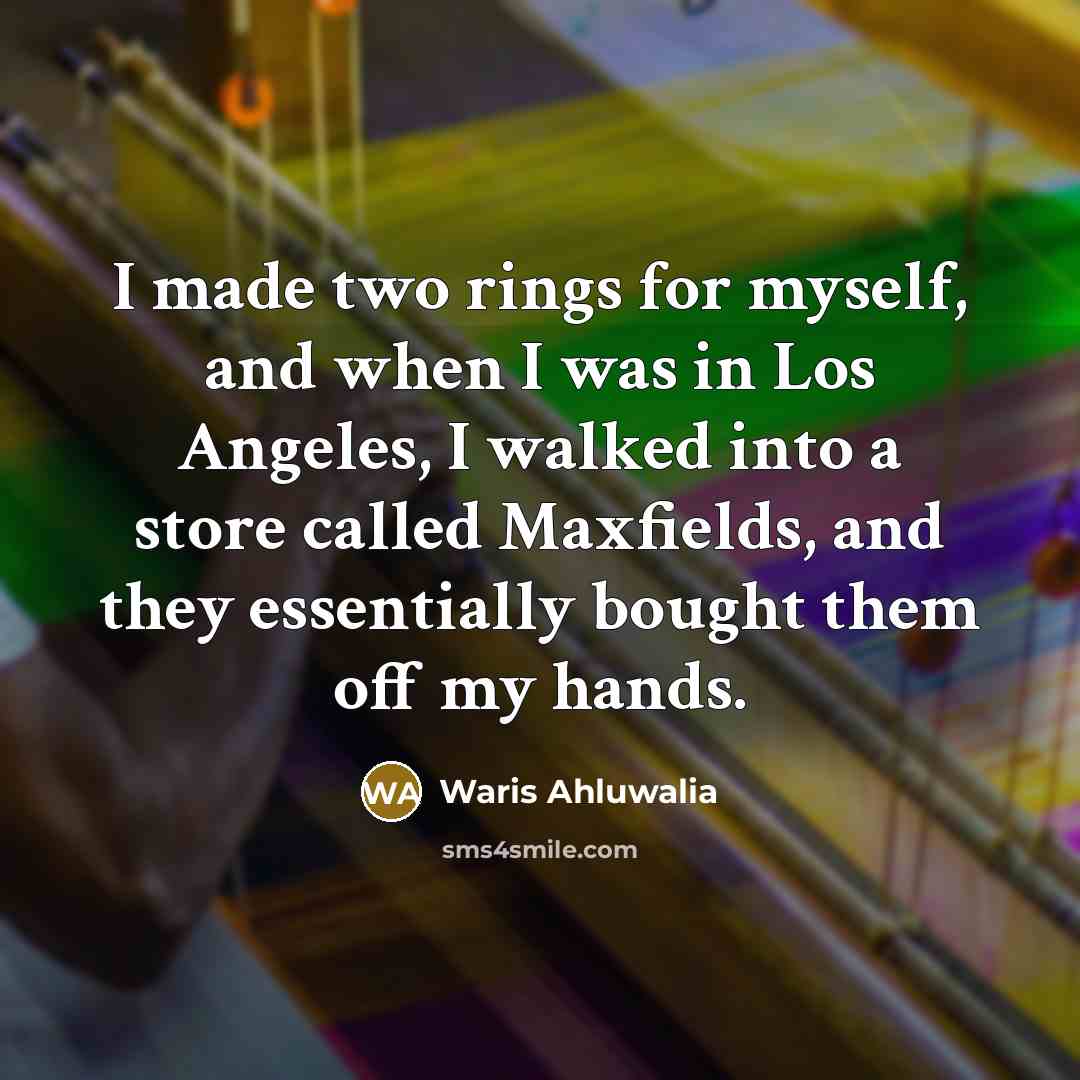 “I made two rings for myself, and when I was…” quote by Waris Ahluwalia