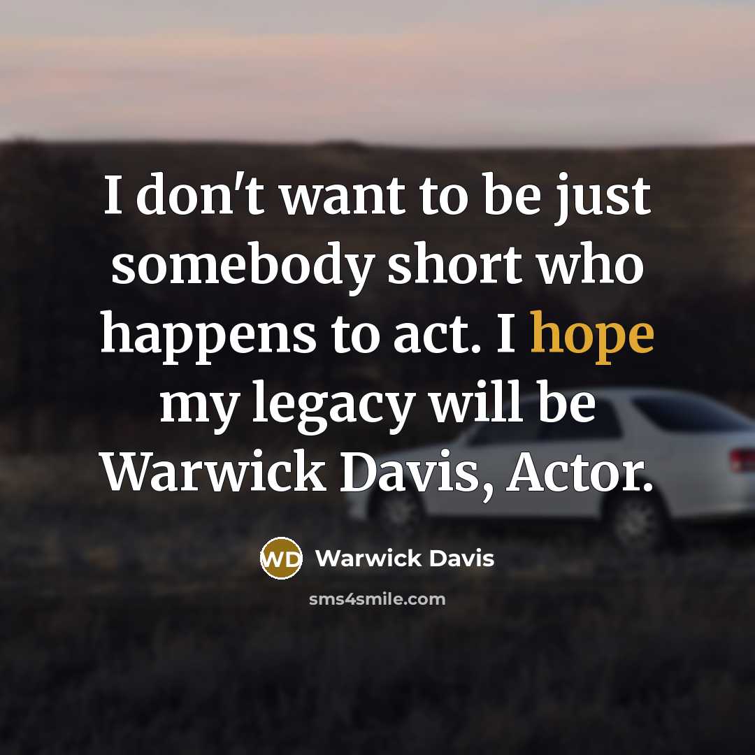 “I don't want to be just somebody short who happens…” quote by Warwick Davis
