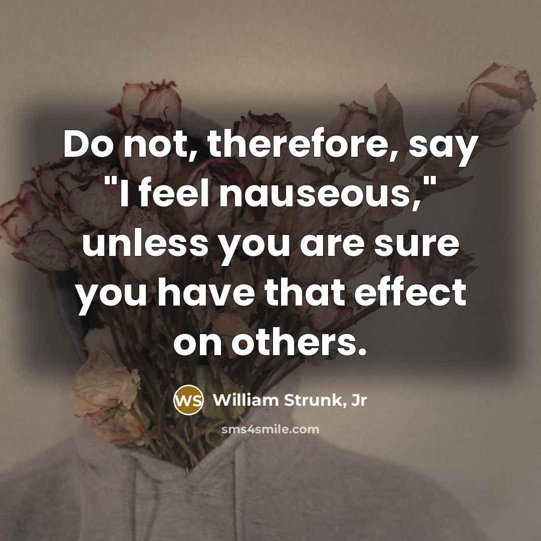 “Do not, therefore, say "I feel nauseous," unless you are…” quote by William Strunk, Jr
