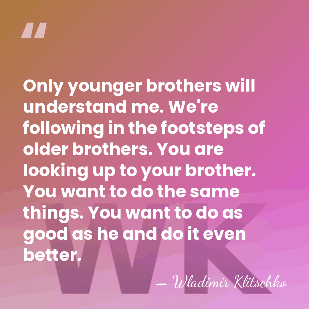 Only younger brothers will understand me. We're following in the footsteps of&hellip; - Wladimir Klitschko