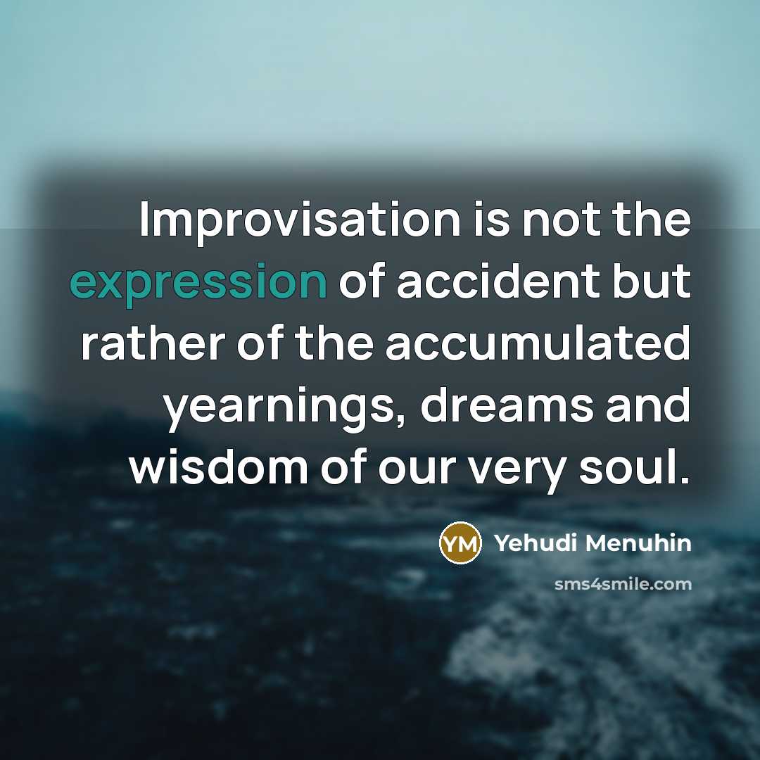 “Improvisation is not the expression of accident but rather of…” quote by Yehudi Menuhin