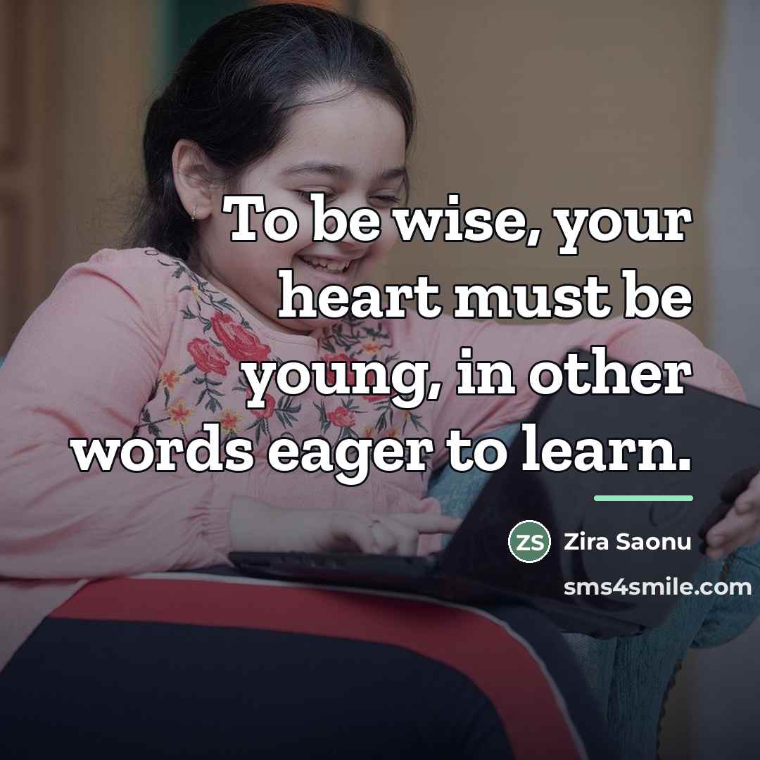 “To be wise, your heart must be young, in other…” quote by Zira Saonu