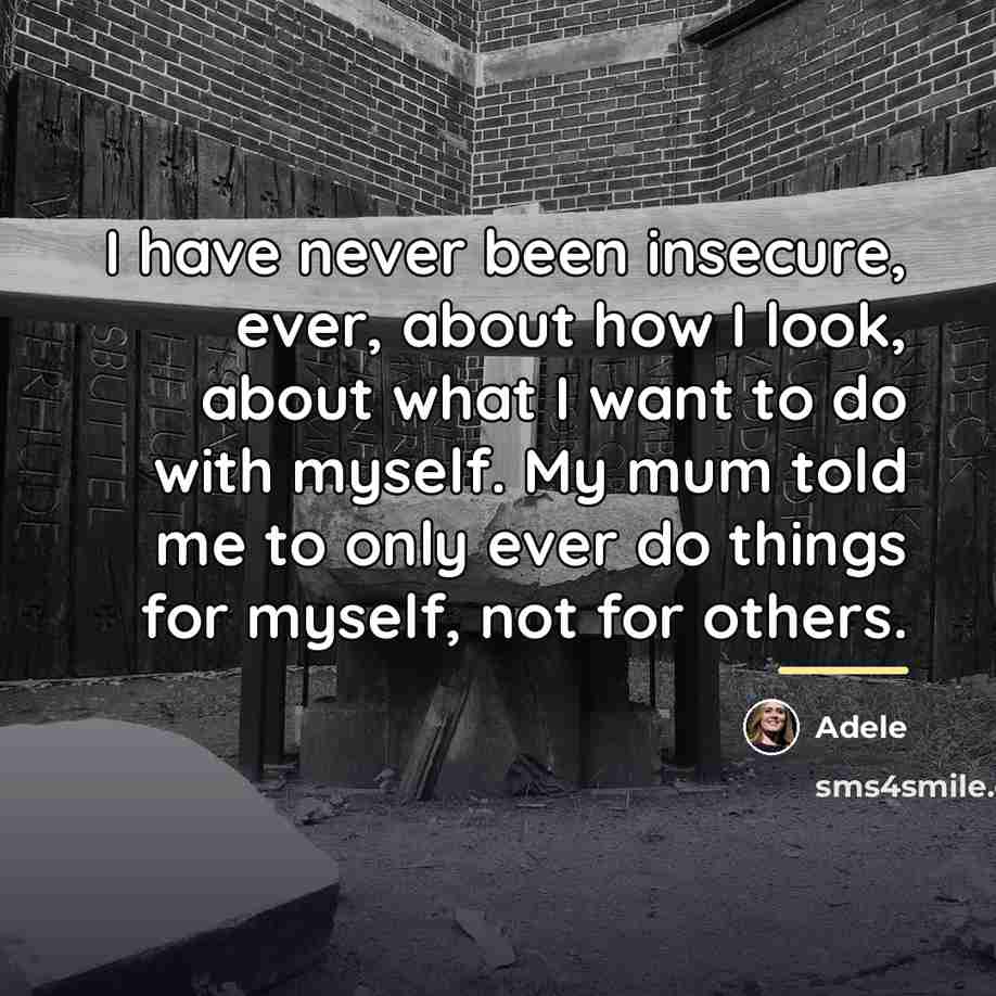 “I have never been insecure, ever, about how I look,…” quote by Adele