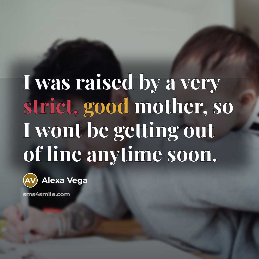 “I was raised by a very strict, good mother, so…” quote by Alexa Vega