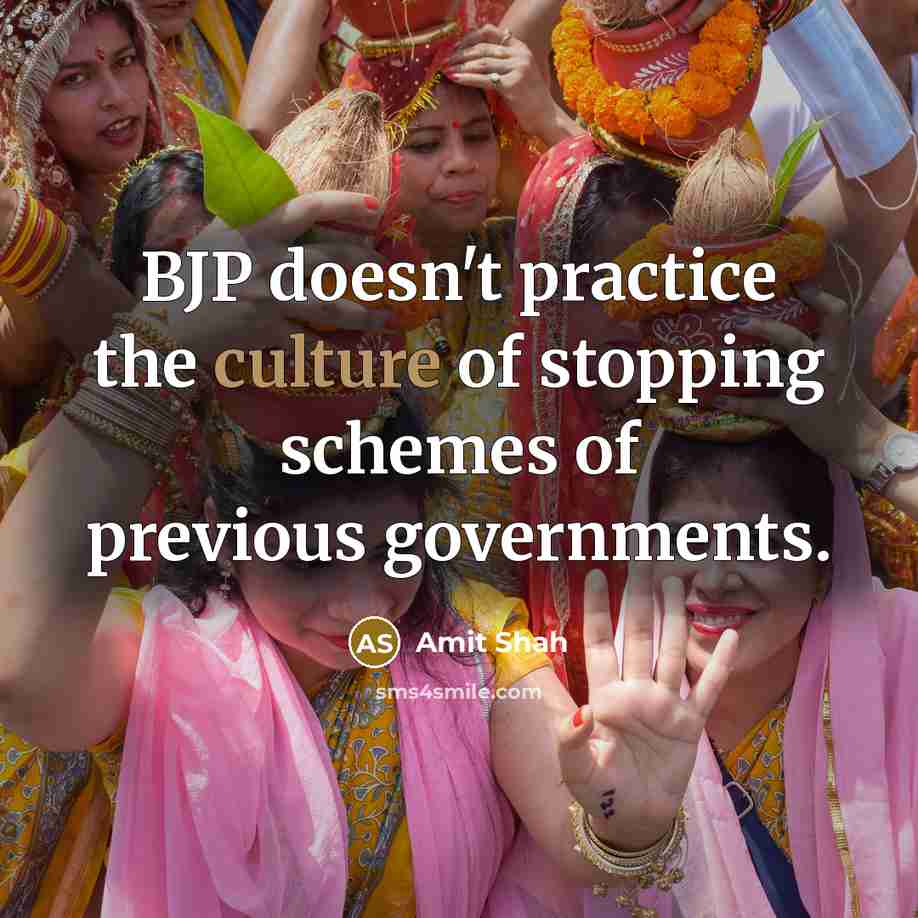 “BJP doesn't practice the culture of stopping schemes of previous governments.” quote by Amit Shah
