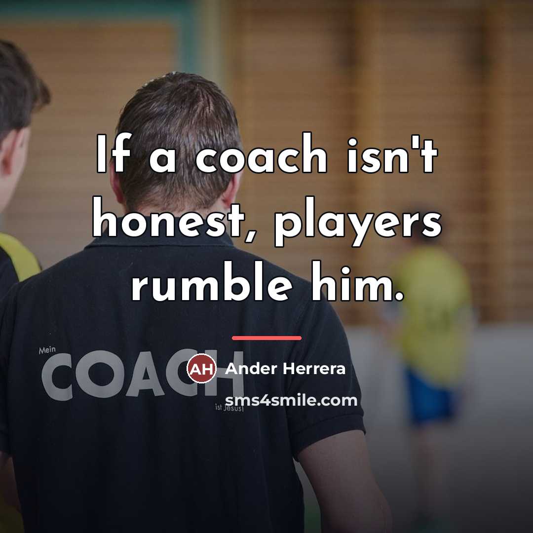 “If a coach isn't honest, players rumble him.…” quote by Ander Herrera
