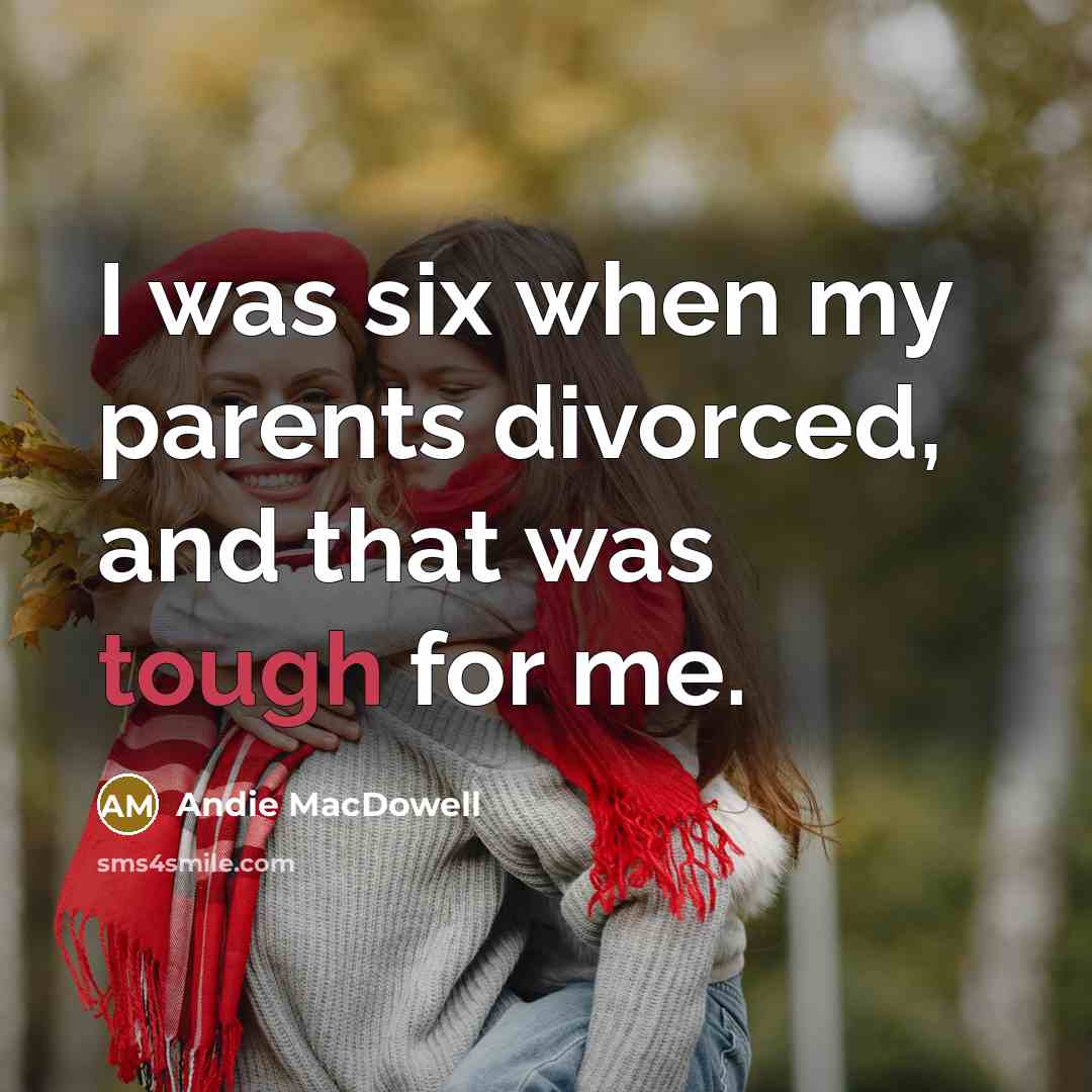 “I was six when my parents divorced, and that was…” quote by Andie MacDowell