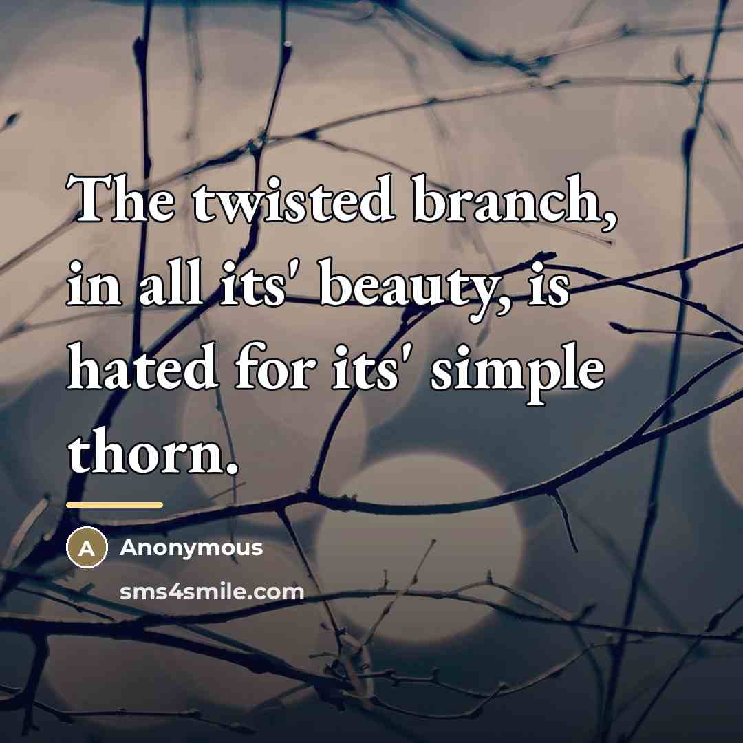 “The twisted branch, in all its' beauty, is hated for…” quote by Anonymous
