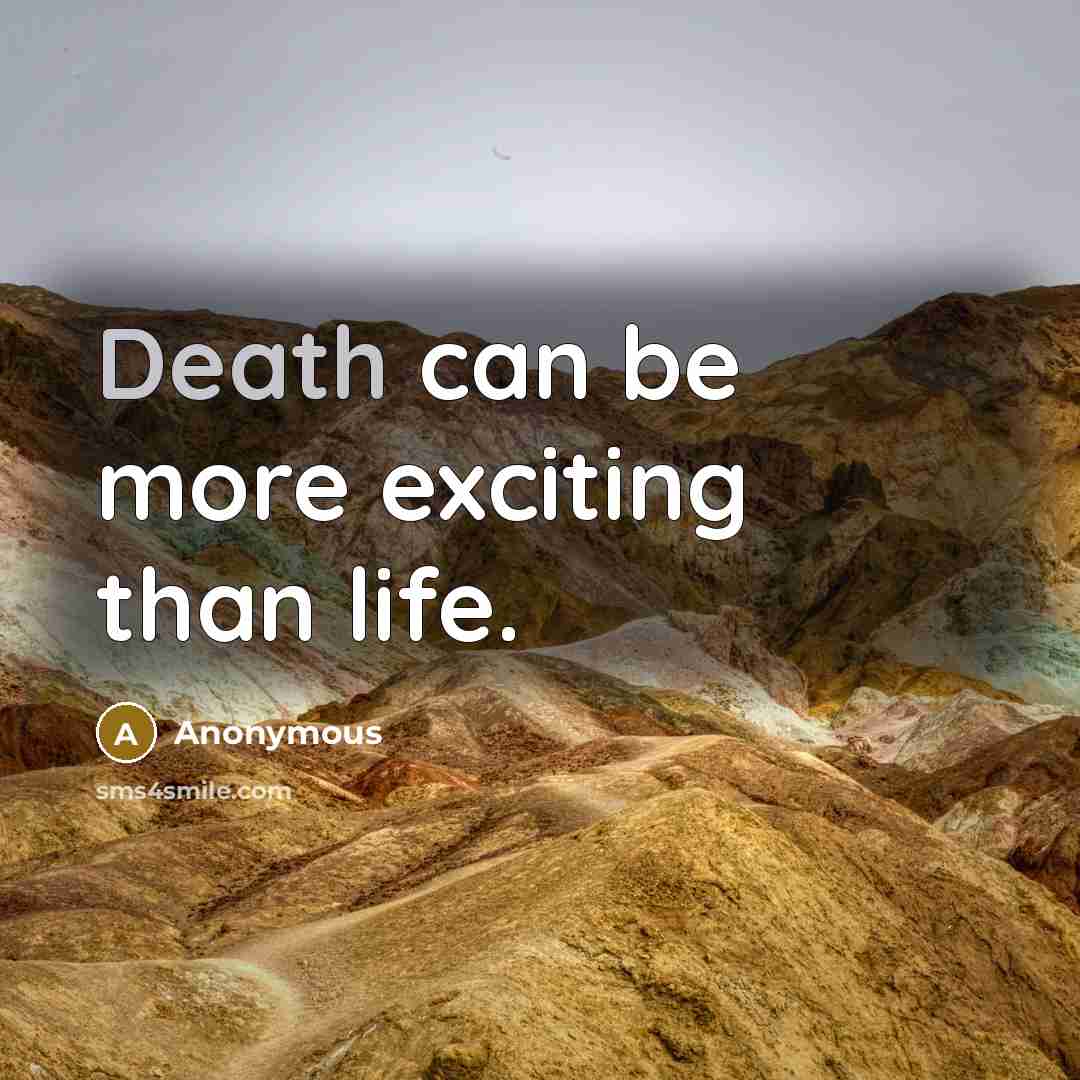 “Death can be more exciting than life.…” quote by Anonymous