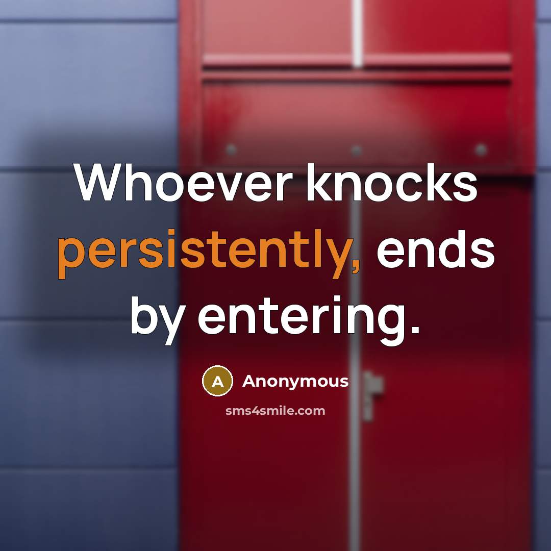 “Whoever knocks persistently, ends by entering.” quote by Anonymous