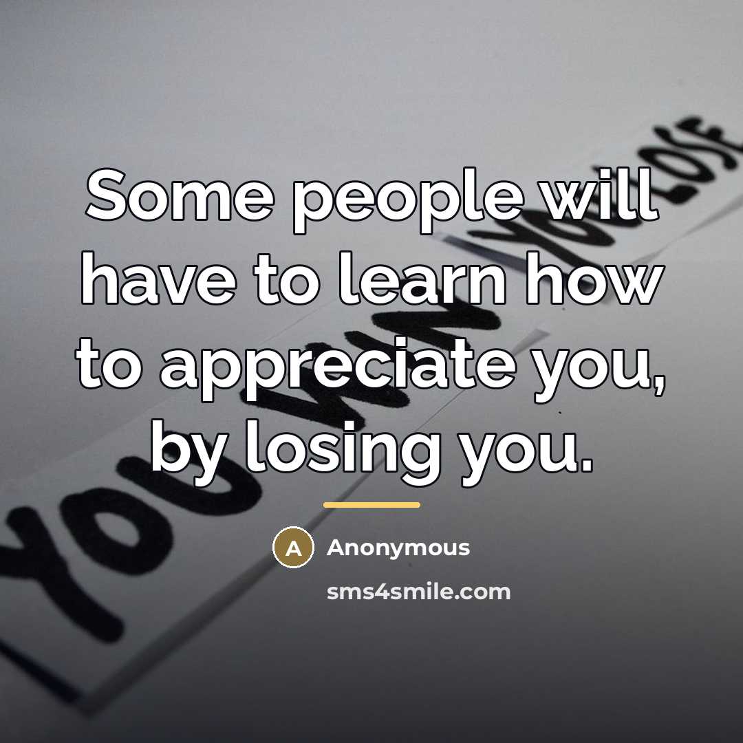 “Some people will have to learn how to appreciate you,…” quote by Anonymous