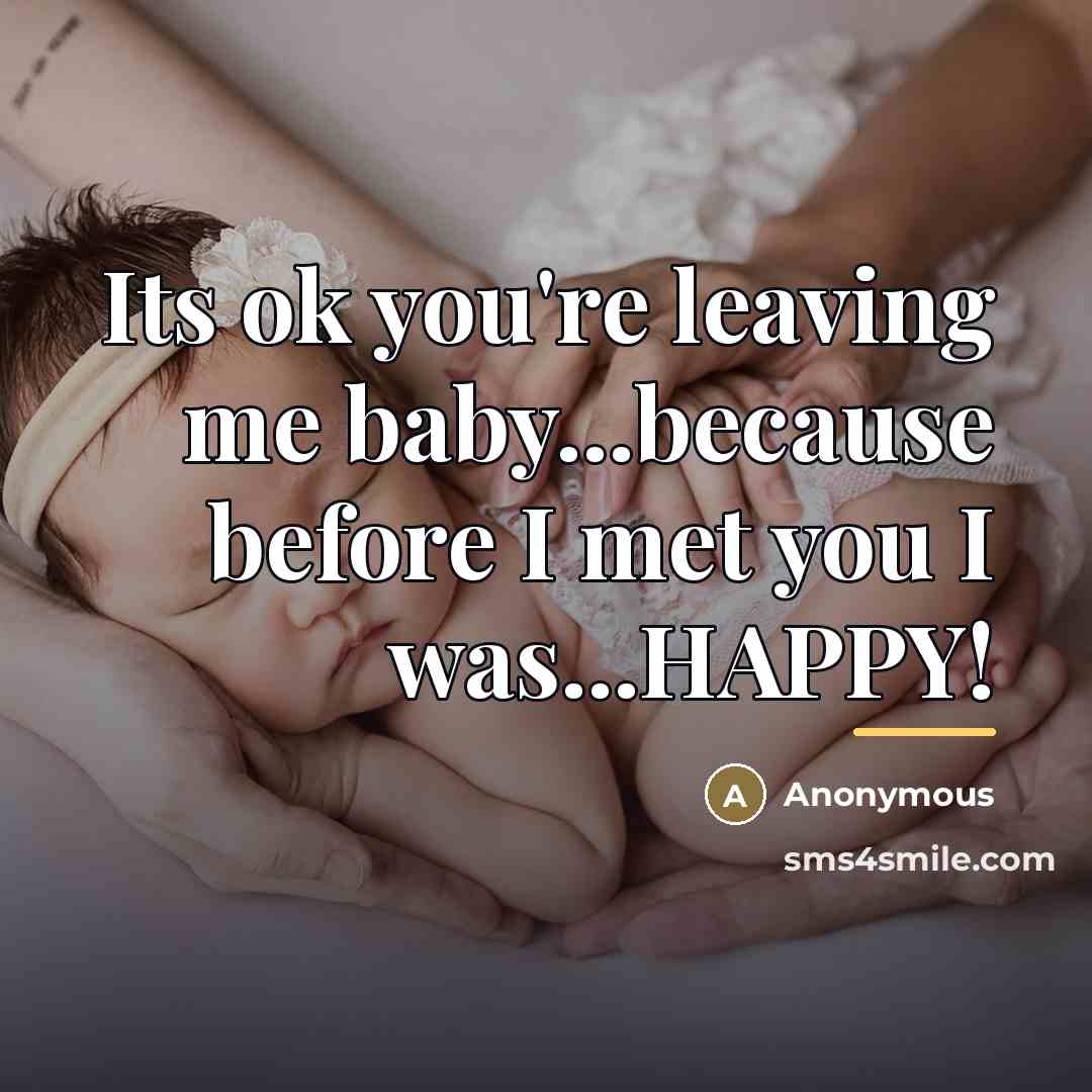 “Its ok you're leaving me baby...because before I met you…” quote by Anonymous
