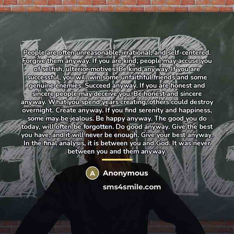“People are often unreasonable, irrational, and self-centered. Forgive them anyway.…” quote by Anonymous