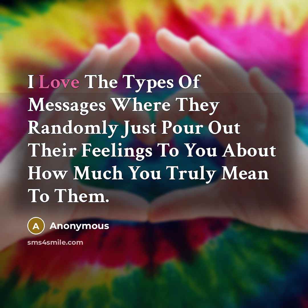 “I Love The Types Of Messages Where They Randomly Just…” quote by Anonymous