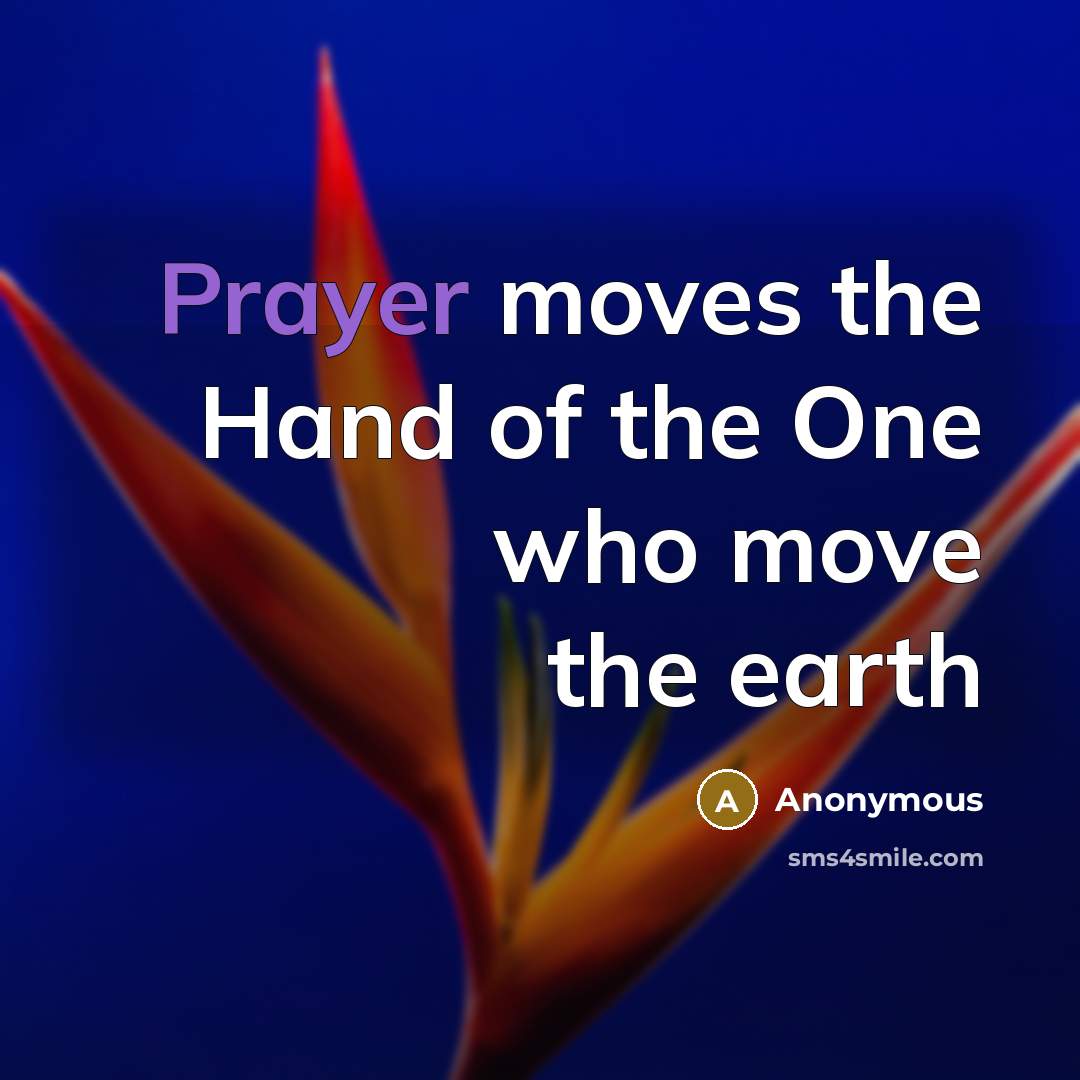 “Prayer moves the Hand of the One who move the…” quote by Anonymous