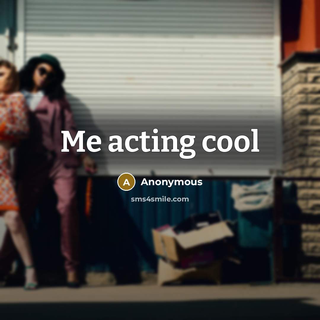 “Me acting cool” quote by Anonymous