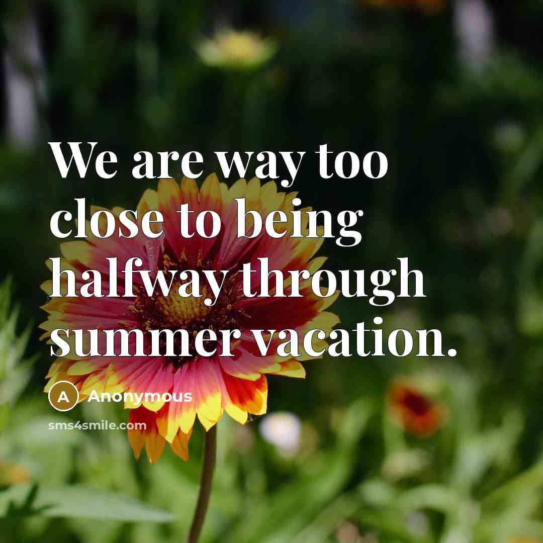 “We are way too close to being halfway through summer…” quote by Anonymous