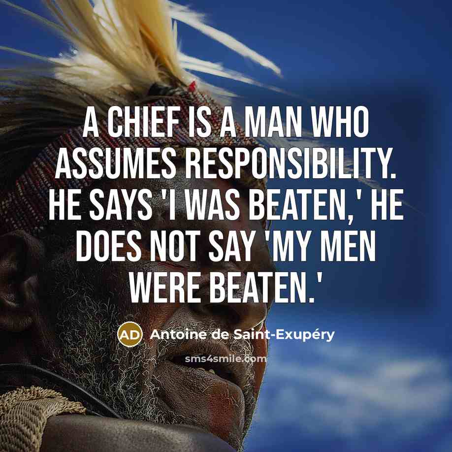 “A chief is a man who assumes responsibility. He says…” quote by Antoine de Saint-Exupery