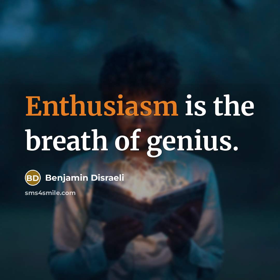 “Enthusiasm is the breath of genius.” quote by Benjamin Disraeli