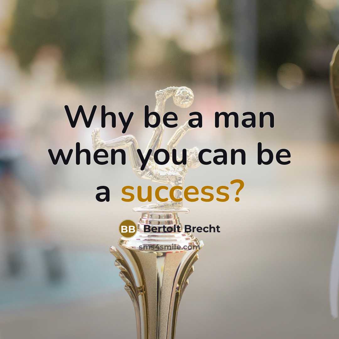 “Why be a man when you can be a success?…” quote by Bertolt Brecht