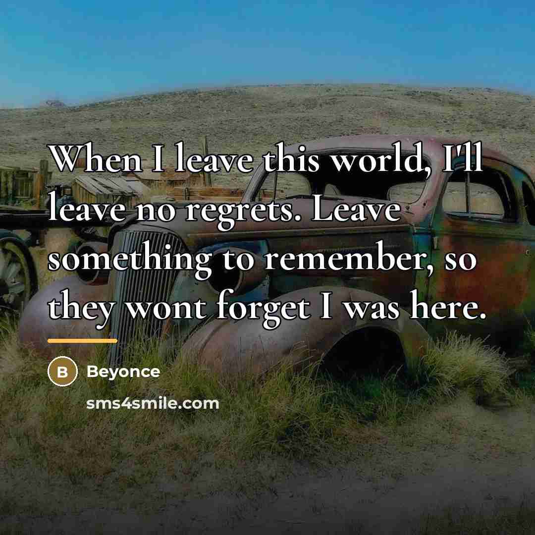 “When I leave this world, I'll leave no regrets. Leave…” quote by Beyonce