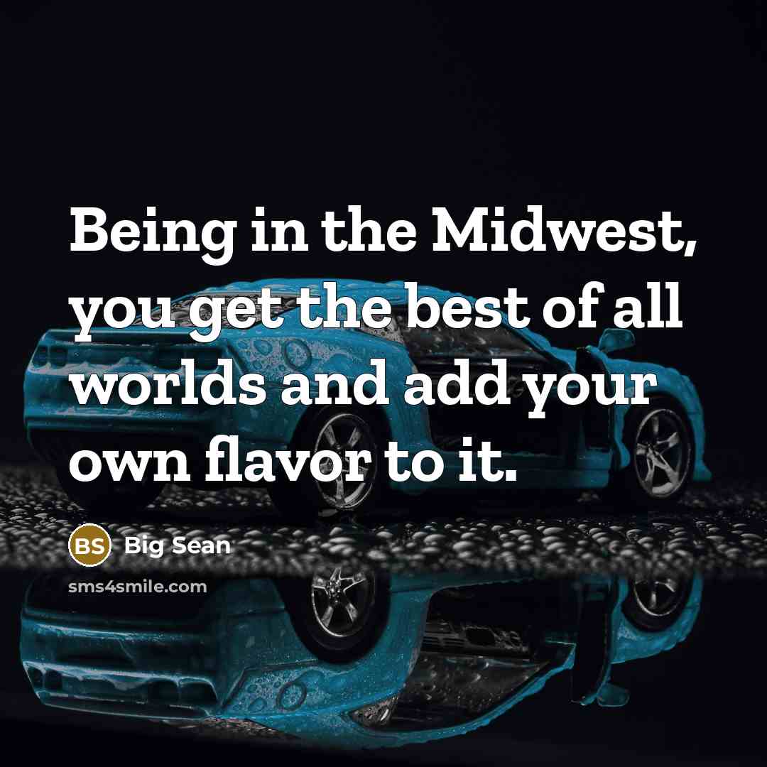 “Being in the Midwest, you get the best of all…” quote by Big Sean