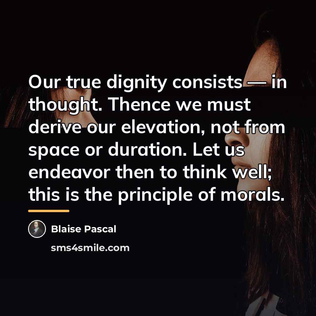 “Our true dignity consists — in thought. Thence we must…” quote by Blaise Pascal
