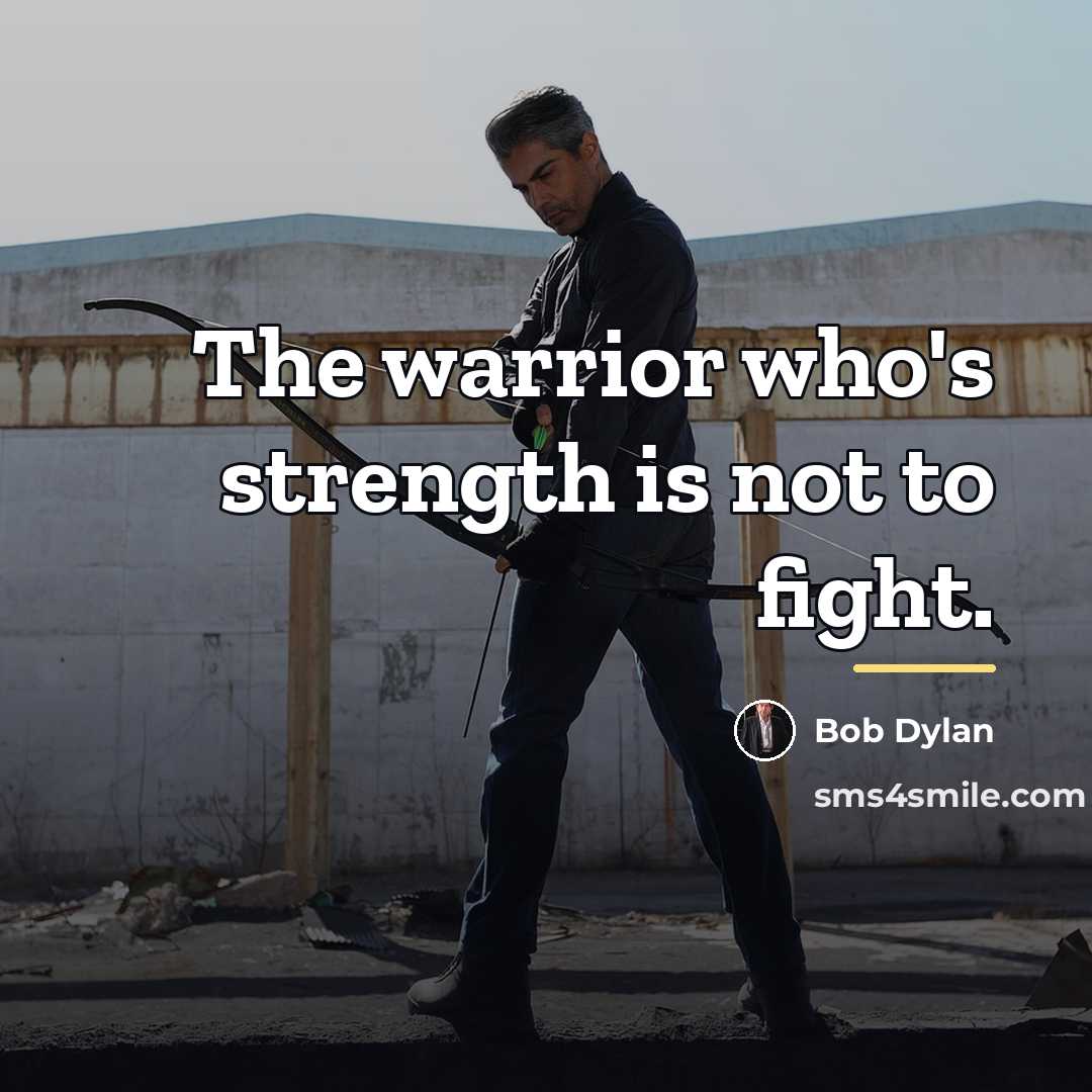 “The warrior who's strength is not to fight.…” quote by Bob Dylan