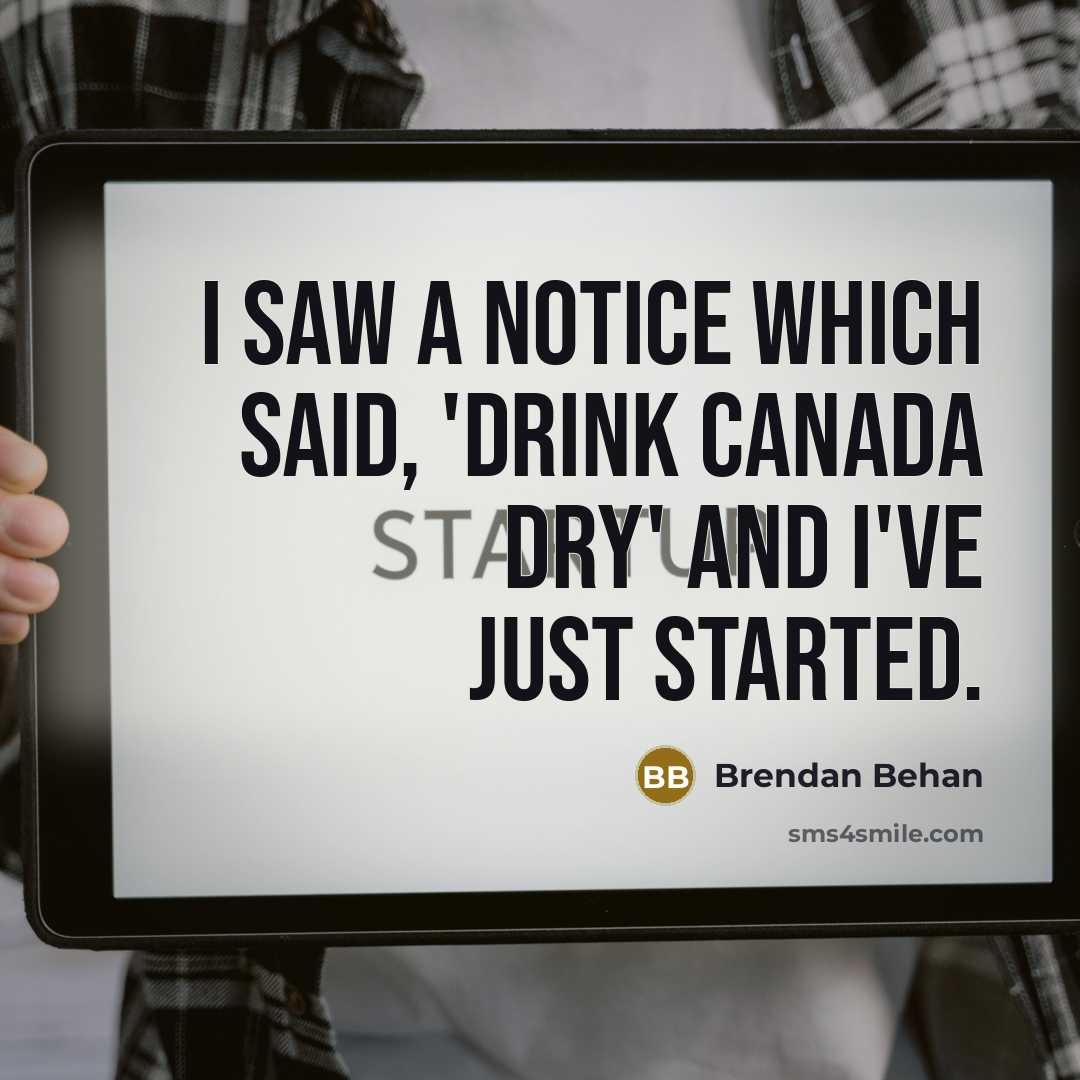 “I saw a notice which said, 'Drink Canada Dry' and…” quote by Brendan Behan
