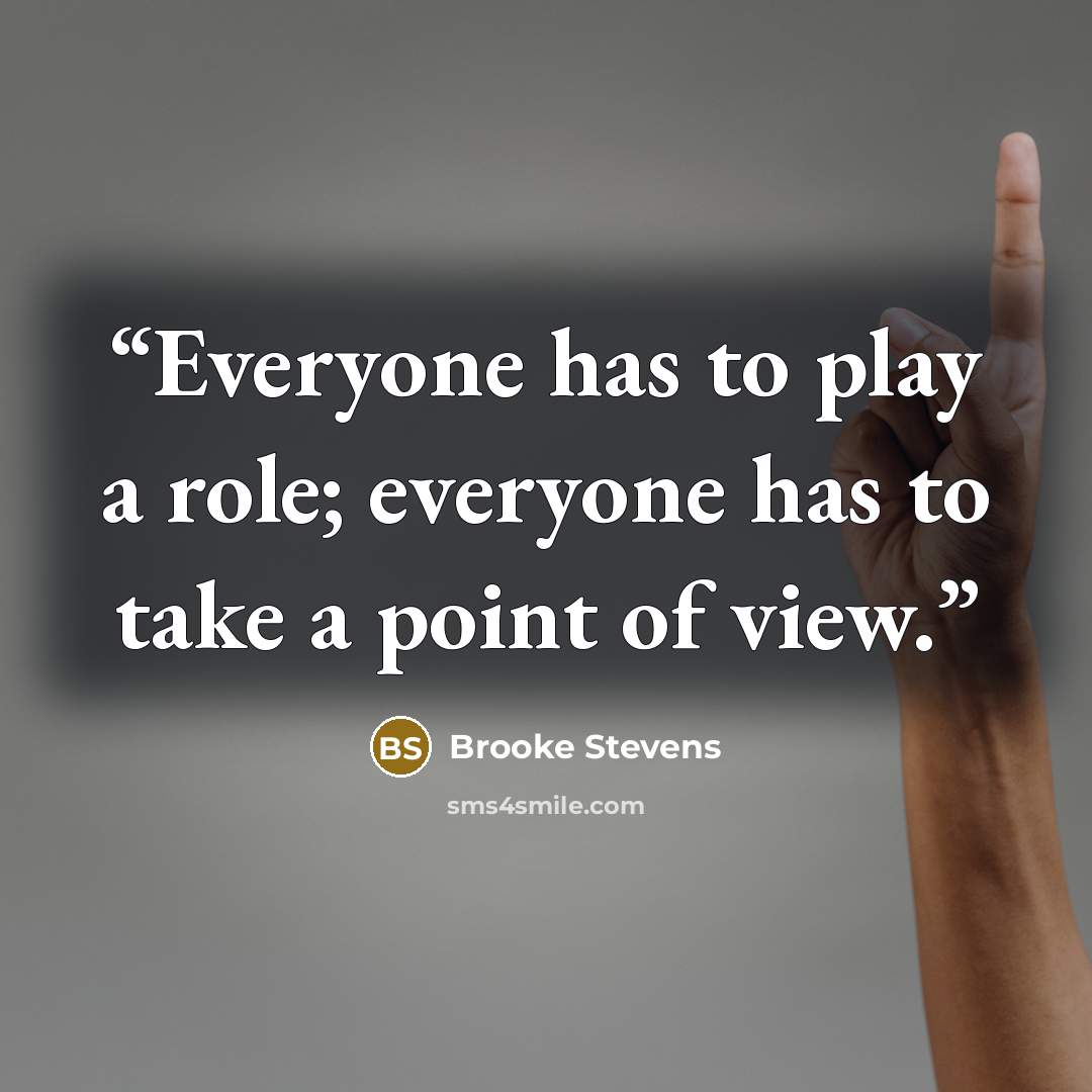 “Everyone has to play a role; everyone has to take a point of view.” quote by Brooke Stevens