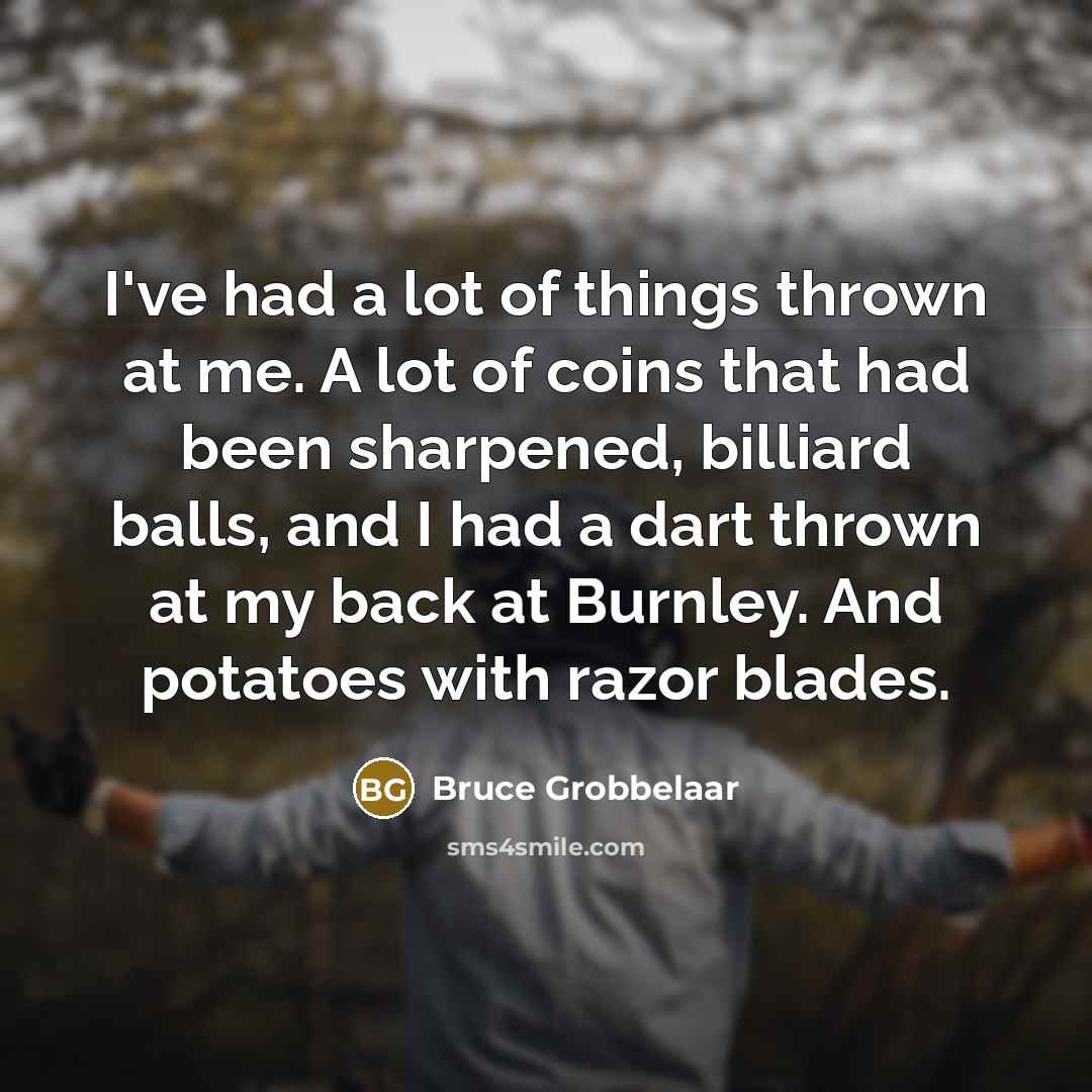 “I've had a lot of things thrown at me. A…” quote by Bruce Grobbelaar