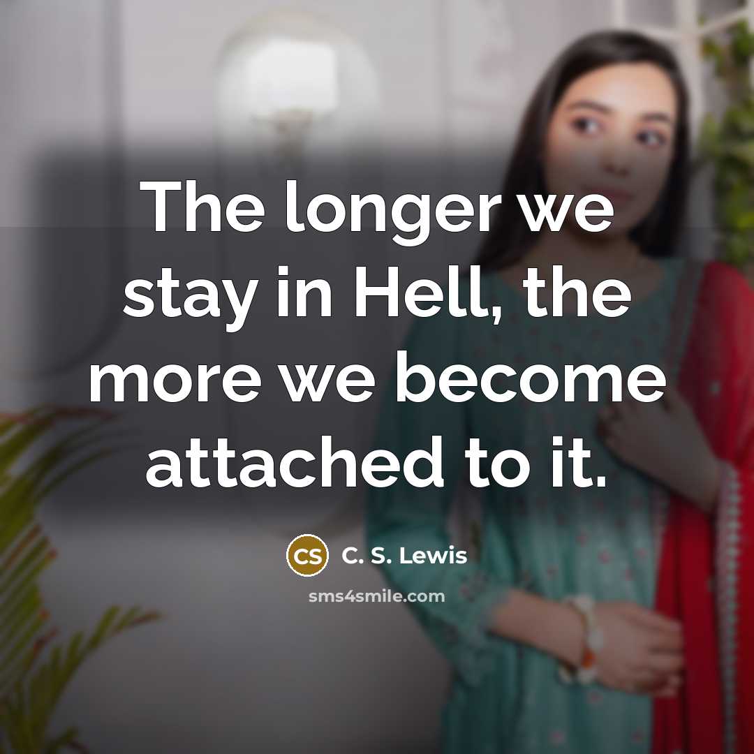 “The longer we stay in Hell, the more we become…” quote by C. S. Lewis