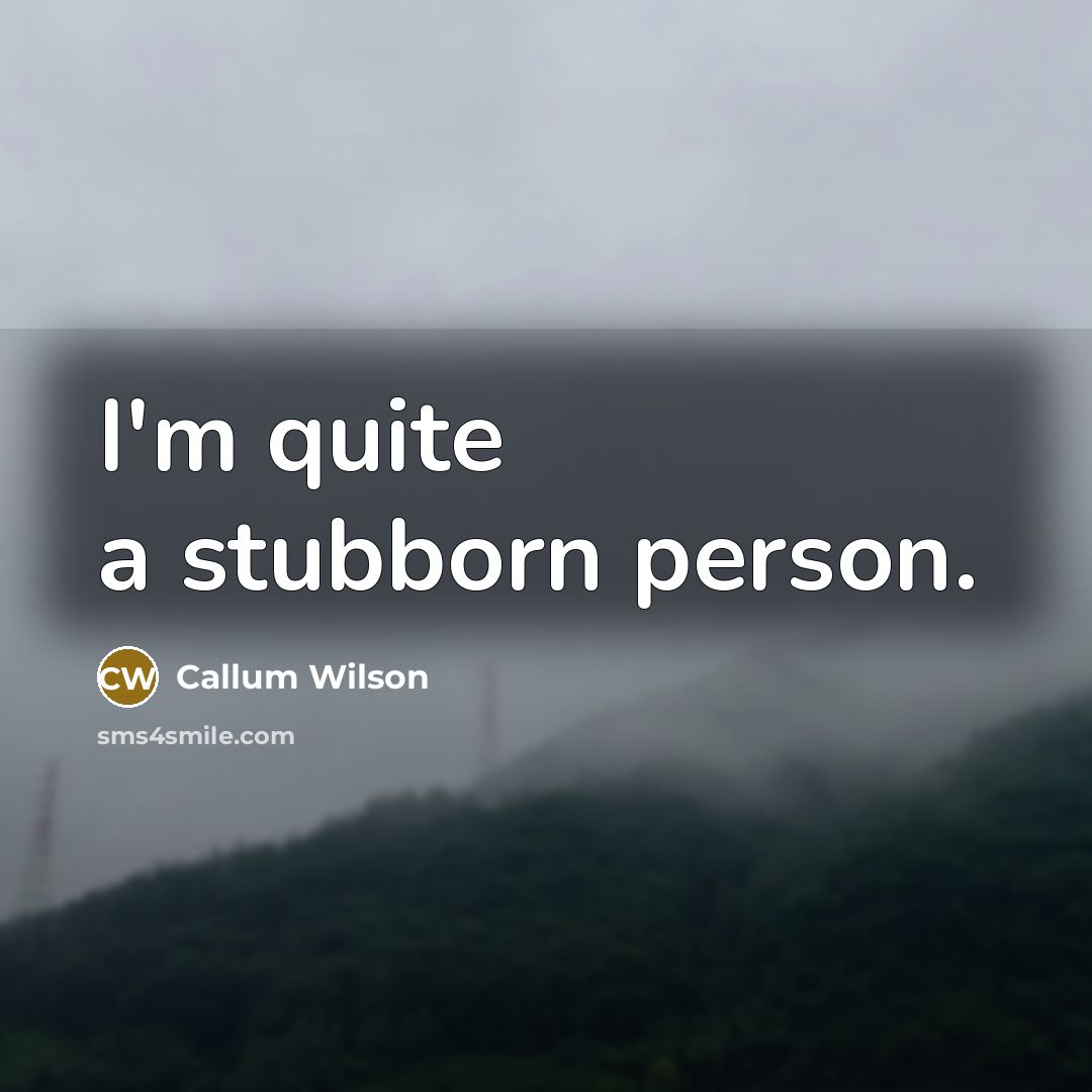 “I'm quite a stubborn person.…” quote by Callum Wilson