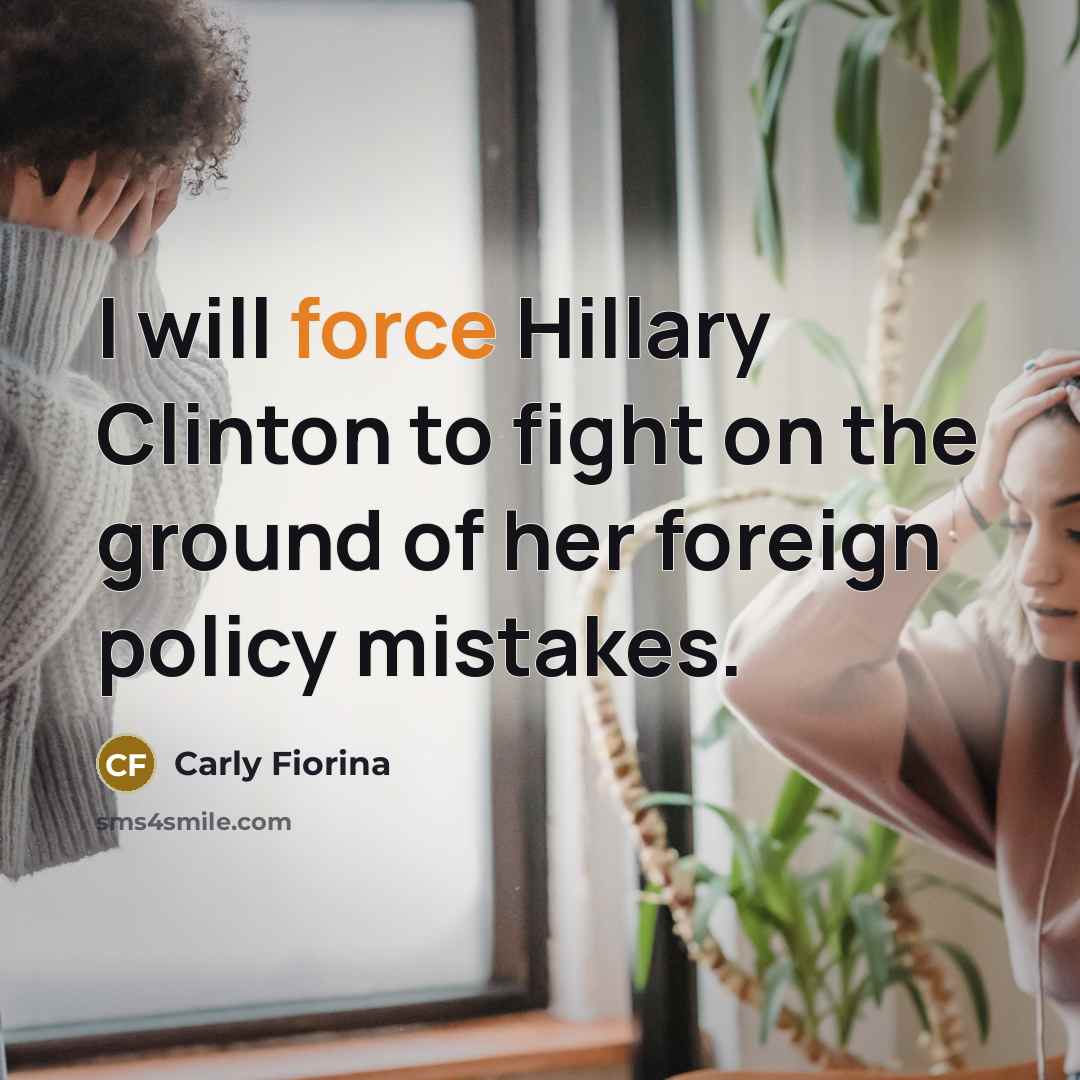 “I will force Hillary Clinton to fight on the ground…” quote by Carly Fiorina