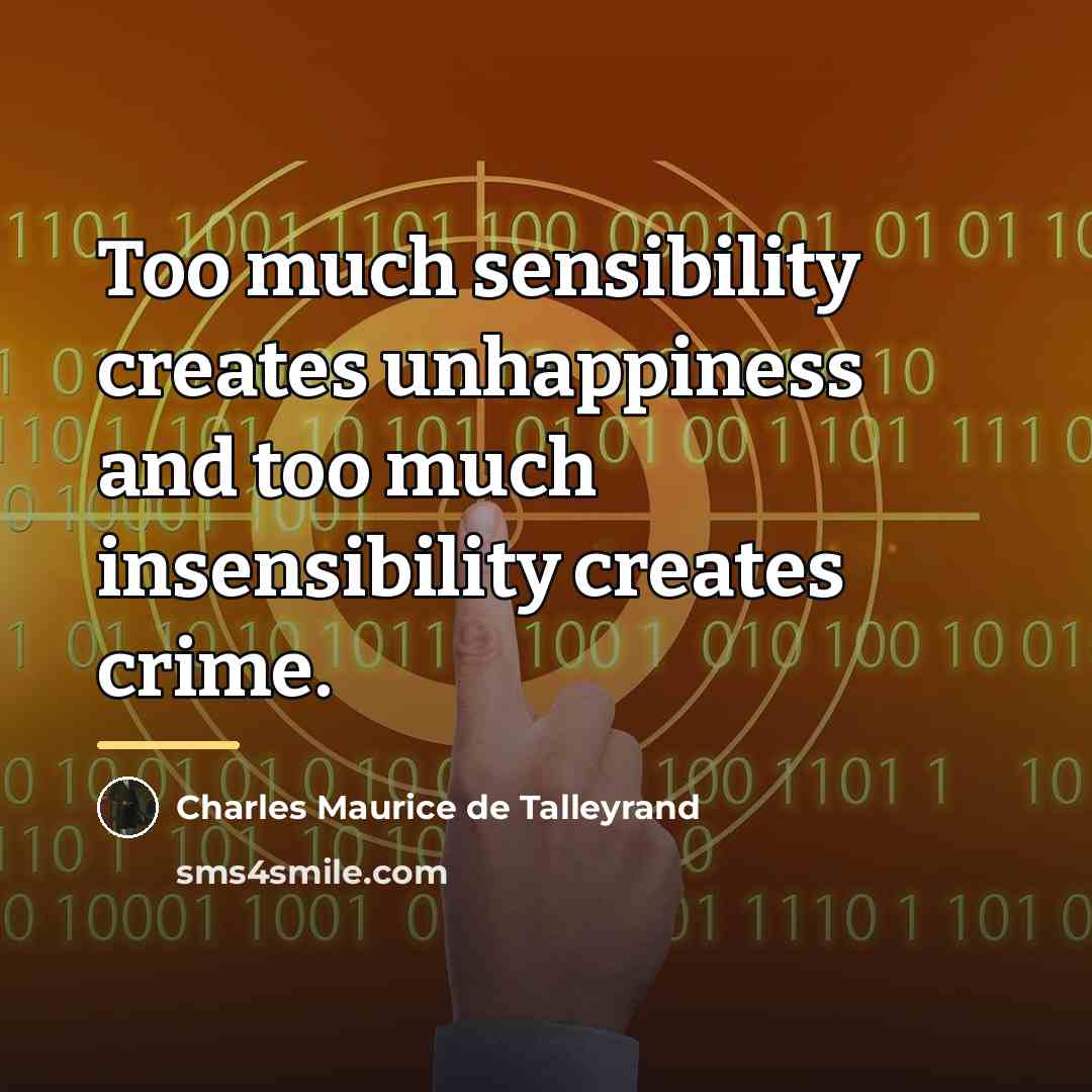 “Too much sensibility creates unhappiness and too much insensibility creates…” quote by Charles Maurice de Talleyrand