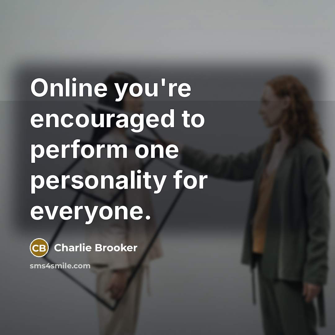 “Online you're encouraged to perform one personality for everyone.…” quote by Charlie Brooker