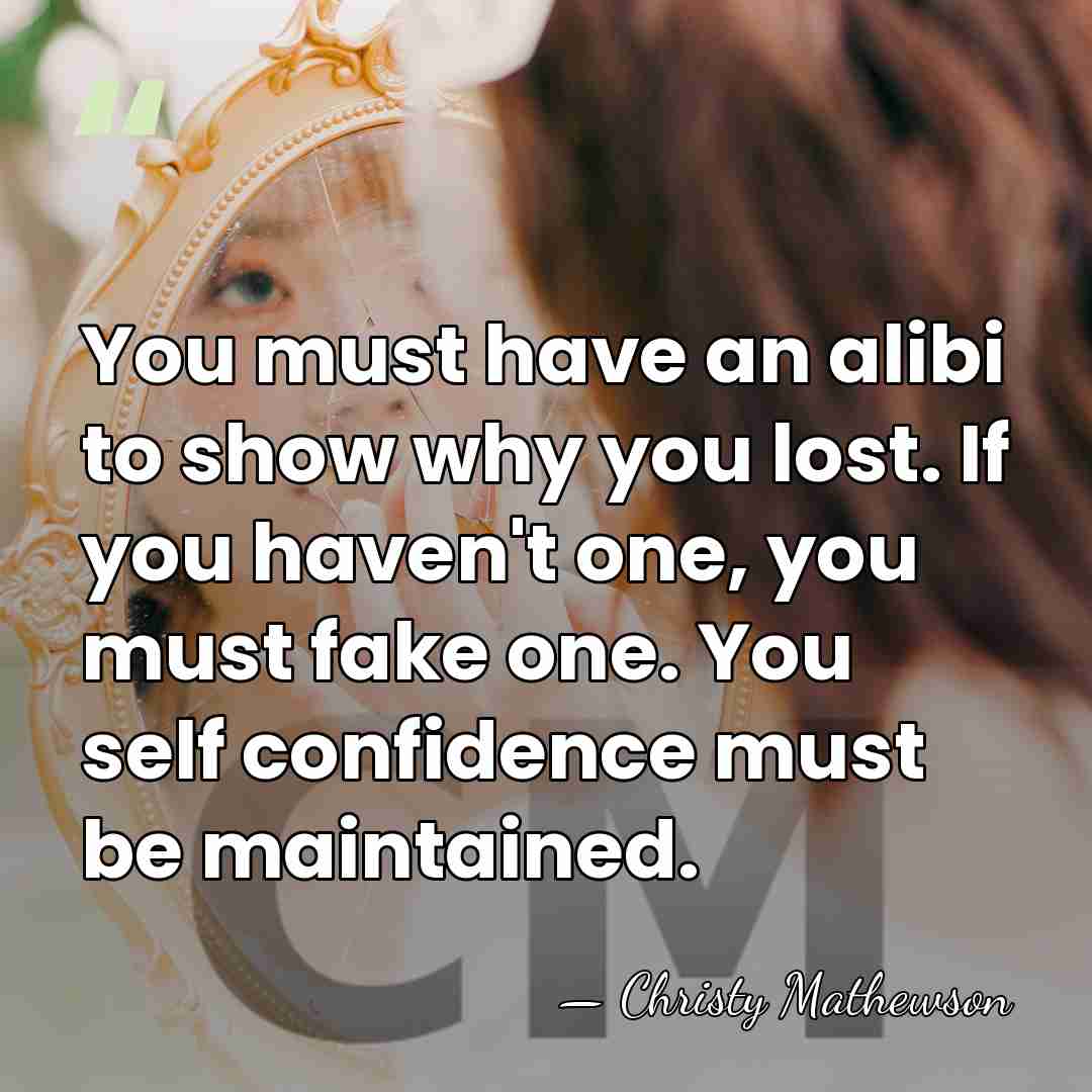 You must have an alibi to show why you lost. If you&hellip; - Christy Mathewson