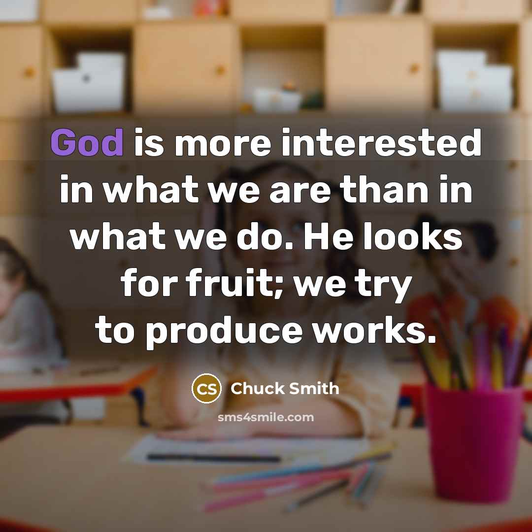 “God is more interested in what we are than in…” quote by Chuck Smith