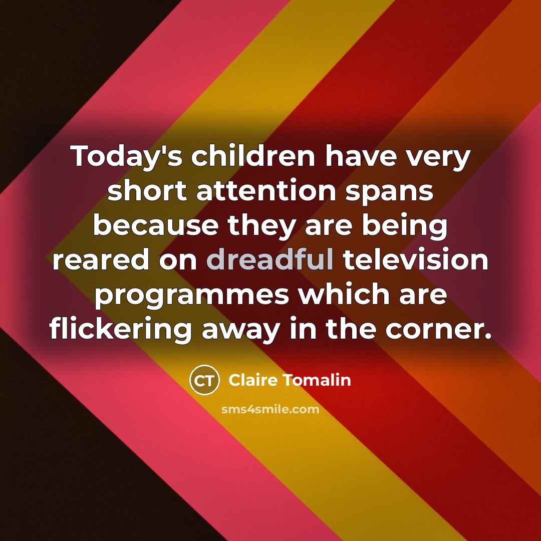 “Today's children have very short attention spans because they are…” quote by Claire Tomalin