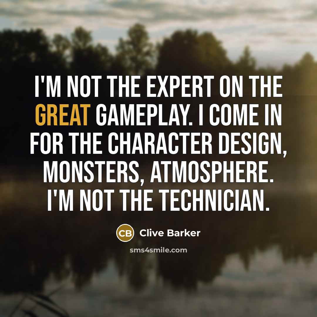 “I'm not the expert on the great gameplay. I come…” quote by Clive Barker