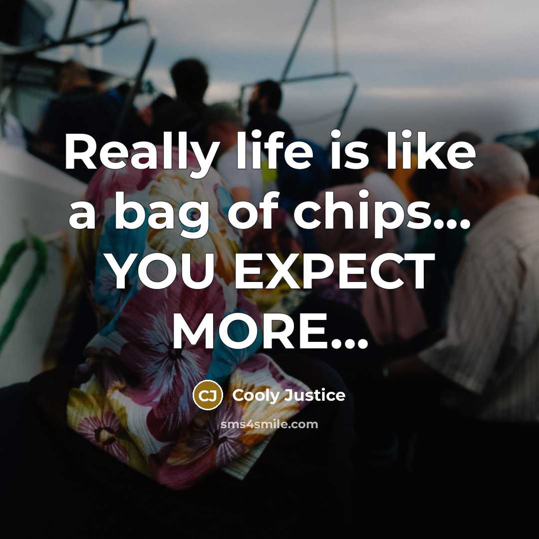“Really life is like a bag of chips... YOU EXPECT…” quote by Cooly Justice