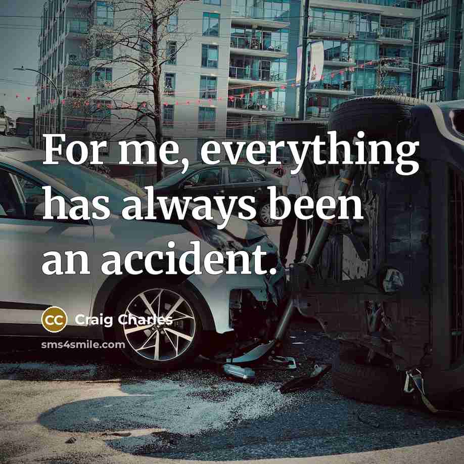 “For me, everything has always been an accident.…” quote by Craig Charles
