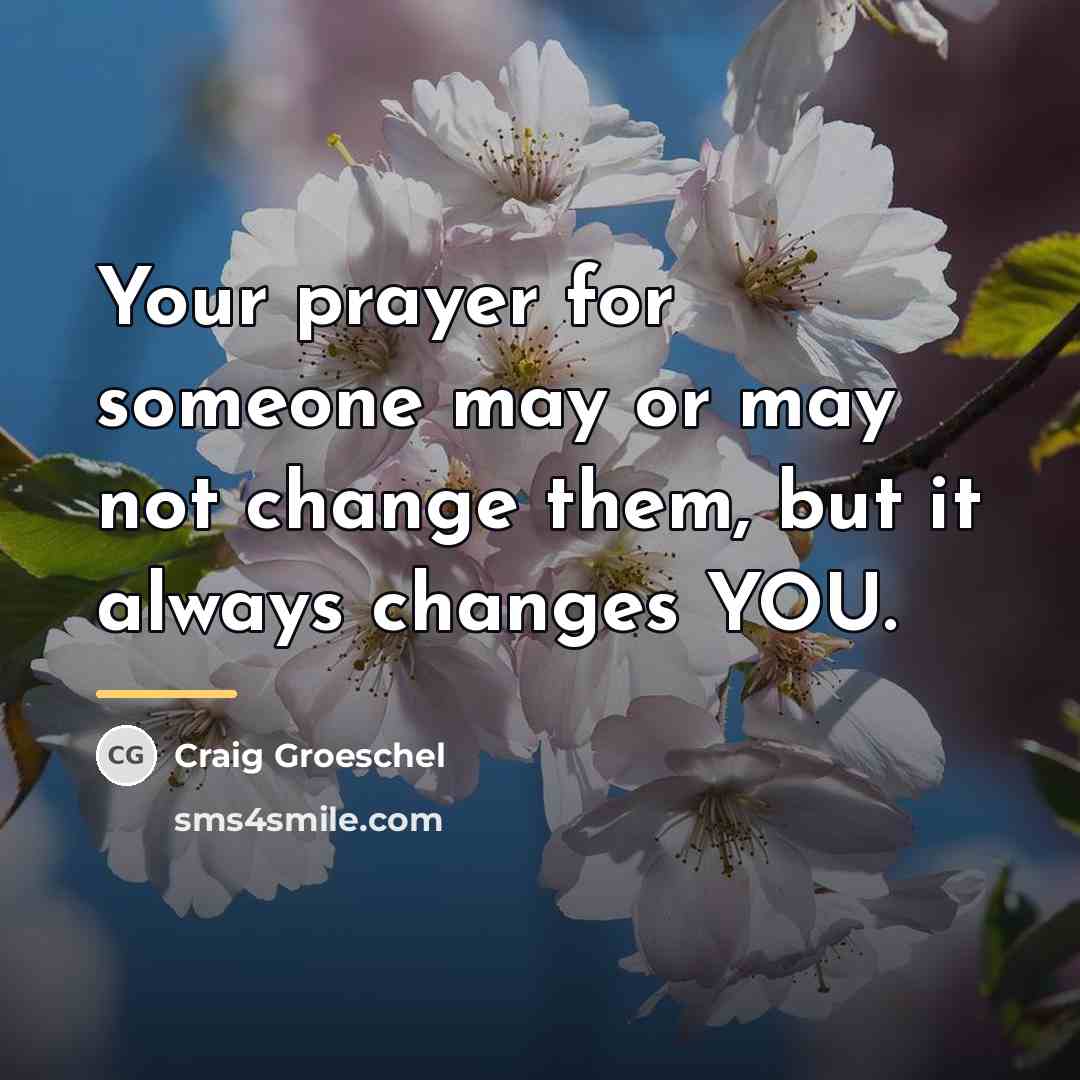 “Your prayer for someone may or may not change them,…” quote by Craig Groeschel