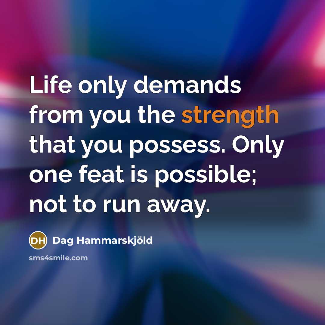 “Life only demands from you the strength that you possess.…” quote by Dag Hammarskjold