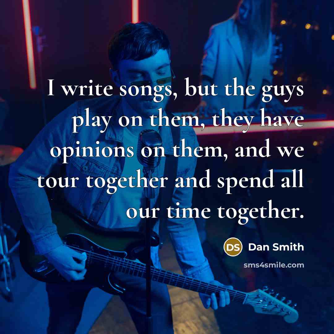 “I write songs, but the guys play on them, they…” quote by Dan Smith