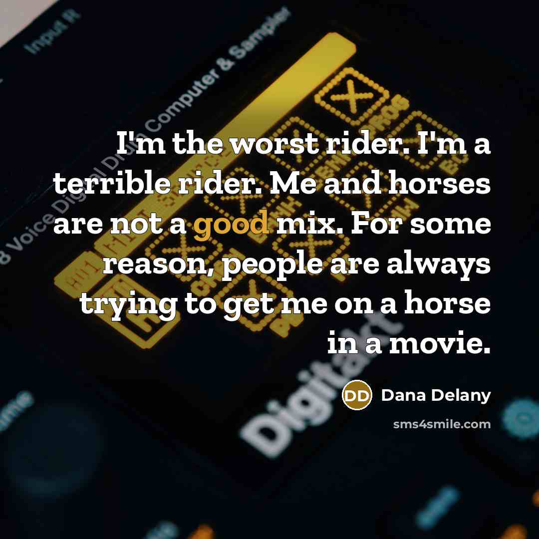 “I'm the worst rider. I'm a terrible rider. Me and…” quote by Dana Delany