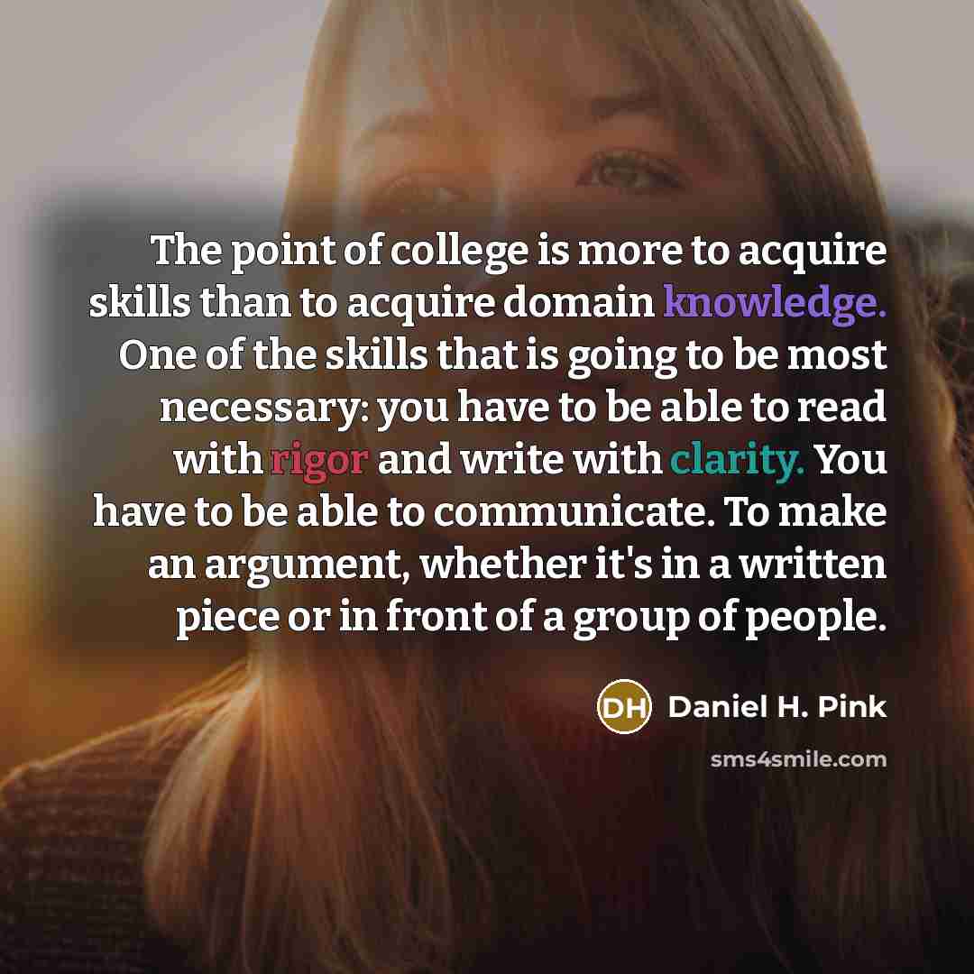 “The point of college is more to acquire skills than…” quote by Daniel H. Pink