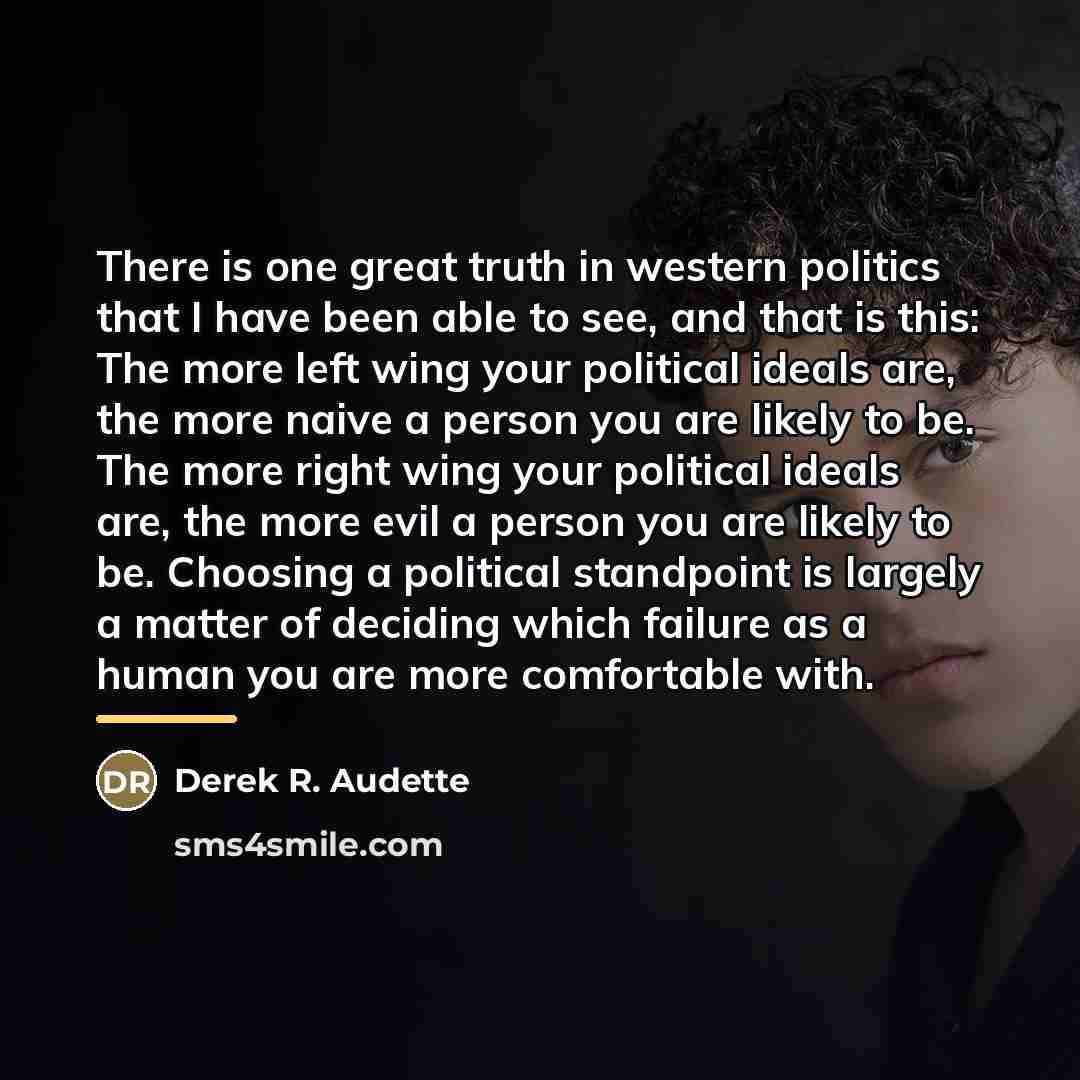 “There is one great truth in western politics that I…” quote by Derek R. Audette