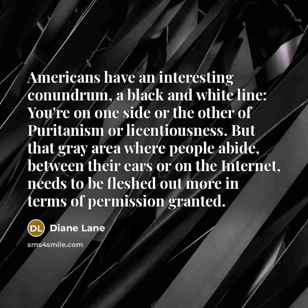“Americans have an interesting conundrum, a black and white line:…” quote by Diane Lane
