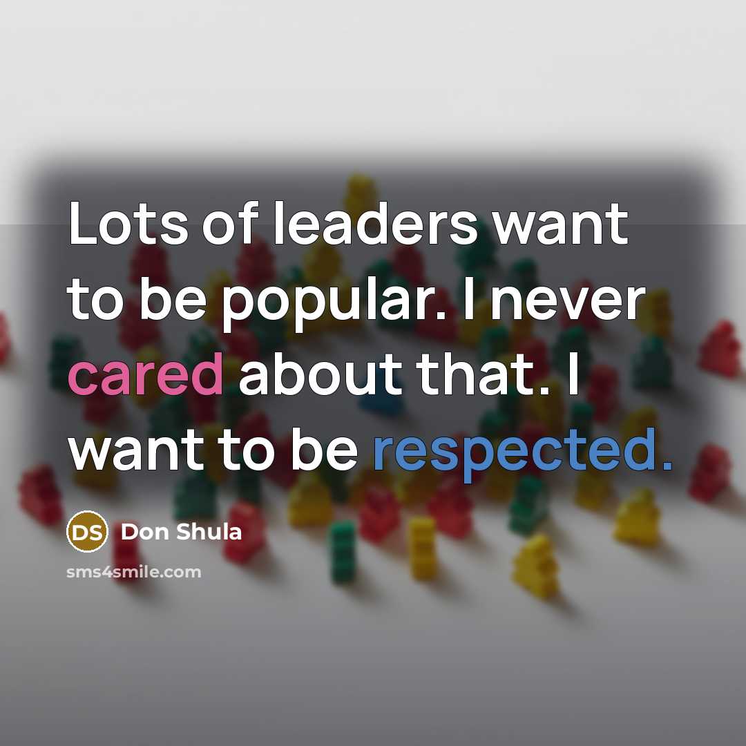 “Lots of leaders want to be popular. I never cared…” quote by Don Shula